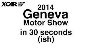 The 2014 Geneva Motor Show in 30 Seconds (ish) - XCAR