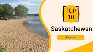 Top 10 Best Beaches to Visit in Saskatchewan | Canada - English