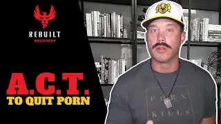 How To ACT To QUIT PORN & Reboot Your Brain