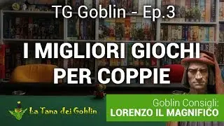 TG Goblin - Ep.3: i Migliori Giochi di Coppia & Lorenzo il Magnifico
