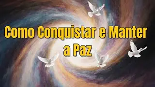 Como Conquistar e Manter a Paz | Em busca da Paz Exterior e Interior