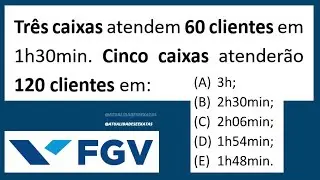 FGV - PROPORCIONALIDADE - RAZÃO E PROPORÇÃO - Três caixas atendem 60 clientes em 1h30min...