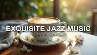 ExquisiteJazz Music | Smooth Ambiance & Sweet  Bossa Nova instrumental for Working and Good Mood ☕
