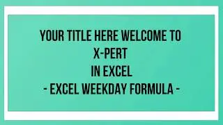 EXCEL WEEKDAY FORMULA