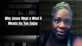 Why Jesus Wept & What It Means for You Today | Spiritual Insight + Real Talk