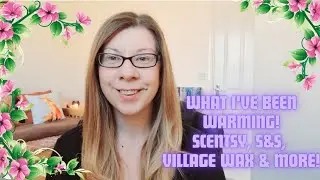 What I've Been Warming UK 🇬🇧  - Scentsy, S&S, Village Wax, Partylite & More!