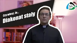 Czy wiesz, że... - Diakonat stały