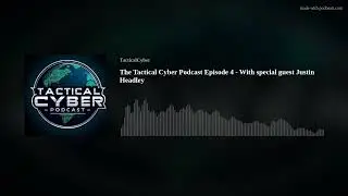 The Tactical Cyber Podcast Episode 4 - With special guest Justin Headley