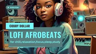 Afrobeats Mix | Best African Lofi Rhythms [Cobby Dollar] for Focus, Study, Chill & Relax