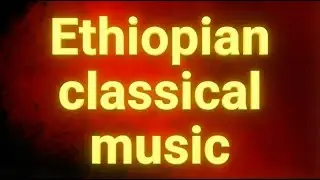 Ethiopian Classical World Fusion &ndash; Ancient Abyssinian Melodies#142