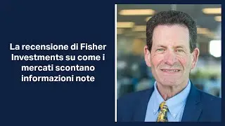 La recensione di Fisher Investments su come i mercati scontano informazioni note