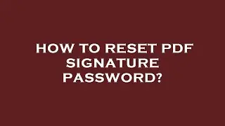 How to reset pdf signature password?