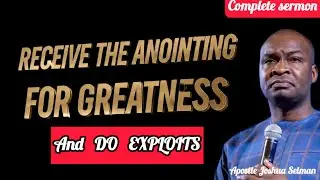 RECEIVE THE ANOINTING FOR GREATNESS AND DO EXPLOITS-  Apostle Joshua Selman