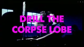 Drill the Corpse Lobe (Lyric Video)