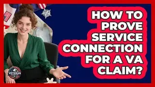 How To Prove Service Connection For A VA Claim?