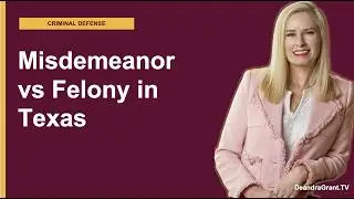 Misdemeanor And Felony In Texas: Key Sentencing Differences | Deandra Grant Law