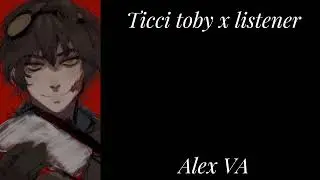 Ticci Toby x listener//Alex VA// part 10// creepypasta