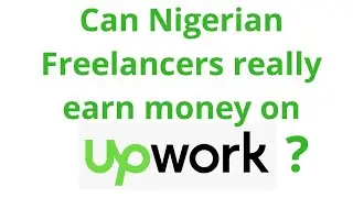Upwork review! Can Nigerian freelancers really make money on Upwork? [My view]