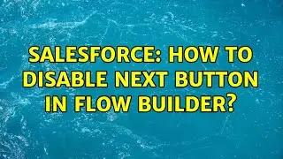 Salesforce: How to disable next button in flow builder? (2 Solutions!!)