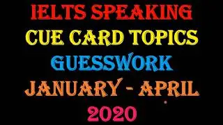 IELTS SPEAKING CUE CARD GUESSWORK / JANUARY TO APRIL 2020