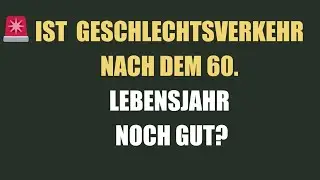 Ist Geschlechtsverkehr nach dem 60. Lebensjahr noch gut