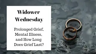 Prolonged Grief, Mental Illness, and How Long Does Grief Last?