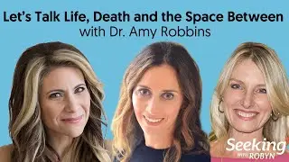 Let&rsquo;s Talk Life, Death and the Space Between with Dr. Amy Robbins