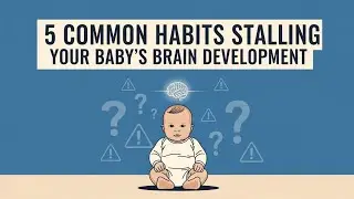 Stop This Now! 5 Common Habits Stalling Your Baby&rsquo;s Brain Development