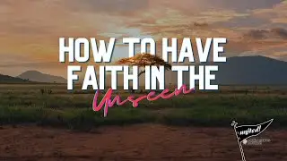 How to Have Faith in the Unseen