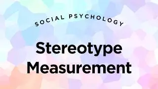 Social Psychology - Lecture 5 - Part 4 - Stereotype Measurement