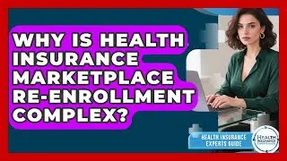 Why Is Health Insurance Marketplace Re-enrollment Complex? - Health Insurance Experts Guide