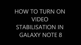 HOW TO TURN ON VIDEO STABILIZATION IN SAMSUNG GALAXY NOTE 8