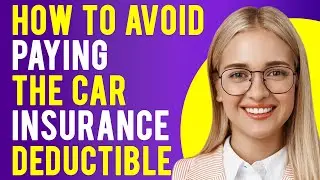 How to Avoid Paying the Car Insurance Deductible (Everything You Need to Know)