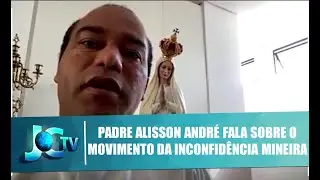 Padre Alisson Andr&eacute; fala sobre o movimento da Inconfid&ecirc;ncia Mineira - JCTV - 21/04/21