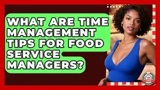 What Are Time Management Tips For Food Service Managers? - Food Service Jobs