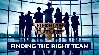 Finidng the Right Team - Forging the Future Podcast