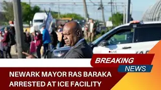 NEWARK MAYOR ARRESTED DURING AN ICE DETENTION CENTER