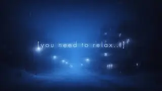 you need to relax, it’s 2am