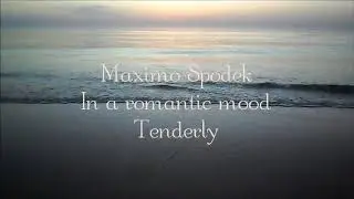 MAXIMO SPODEK, IN A ROMANTIC MOOD, TENDERLY