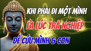 Phật Dạy Khi Phải Đi Một Mình Là Lúc Nghiệp Đang Trả, Hãy Nhớ 3 Điều Này Để Tự Cứu Mình Và Con Cháu
