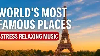 World&rsquo;s Most Famous Places 🌍 | Stress Relaxing Music | Beautiful Nature & Iconic Destinations 4k