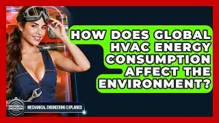 How Does Global HVAC Energy Consumption Affect The Environment? - Mechanical Engineering Explained