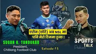 Sugan K. Tandukar || President Chitlang FC || Aron Thapa || Noaming Sports with Bikram || Epi-13