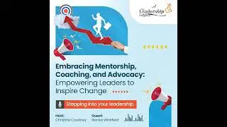 #7: Embracing Mentorship, Coaching, and Advocacy: Empowering Leaders to Inspire Change