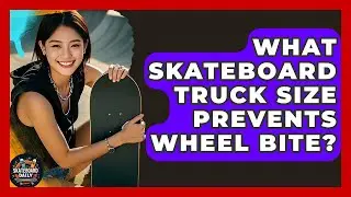 What Skateboard Truck Size Prevents Wheel Bite? - Skateboard Daily