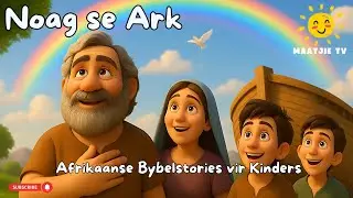 Noag se Ark | Afrikaanse Bybelstories vir Kinders - Maatjie TV