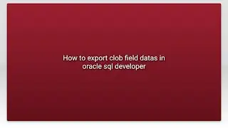 How to export clob field datas in oracle sql developer