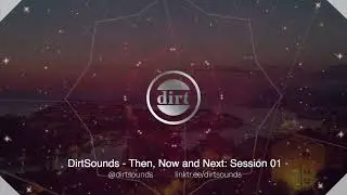 DirtSounds - The, Now and Next: Session 01
