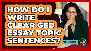 How Do I Write Clear GED Essay Topic Sentences? - Your GED Coach