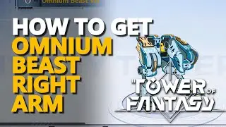 How to get Omnium Beast Right Arm Tower of Fantasy